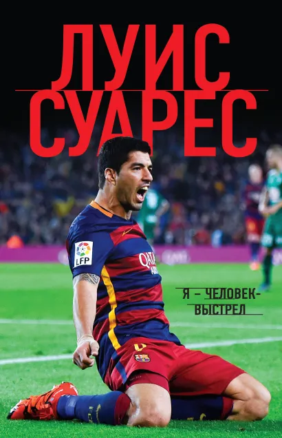 Обложка Луис Суарес. Я — человек-выстрел Луис Суарес