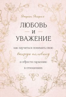 Обложка Любовь и уважение. Как научиться понимать свою вторую половину и обрести гармонию в отношениях Эмерсон Эггерих