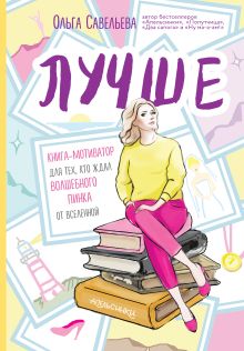 Обложка Лучше. Книга-мотиватор для тех, кто ждал волшебного пинка от Вселенной Ольга Савельева