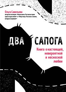 Обложка Два сапога. Книга о настоящей, невероятной и несносной любви Ольга Савельева