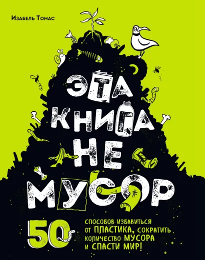 Обложка Эта книга не мусор. 50 способов избавиться от пластика, сократить количество мусора и спасти мир! Изабель Томас
