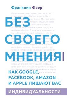 Обложка Без своего мнения. Как Google, Facebook, Amazon и Apple лишают вас индивидуальности Франклин Фоер