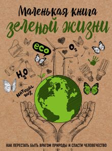 Обложка Маленькая книга зеленой жизни: как перестать быть врагом природы и спасти человечество Мария Ершова