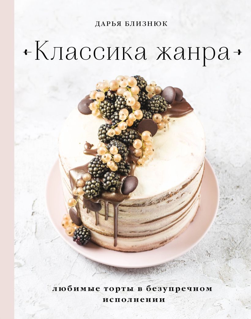 Обложка Классика жанра. Любимые торты в безупречном исполнении Дарья Близнюк