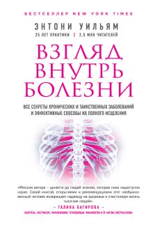 Взгляд внутрь болезни. Все секреты хронических и таинственных заболеваний и эффективные способы их полного исцеления. Обновленное и дополненное изд...