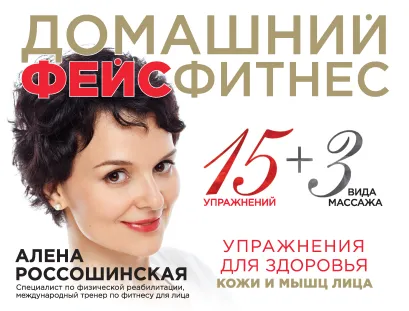 Обложка Домашний фейсфитнес. Упражнения для здоровья кожи и мышц лица Алена Россошинская