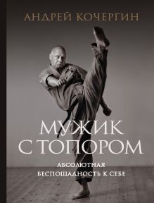 Обложка Мужик с топором: абсолютная беспощадность к себе Андрей Кочергин