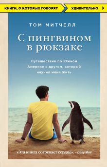 Обложка С пингвином в рюкзаке: путешествие по Южной Америке с другом, который научил меня жить Том Митчелл