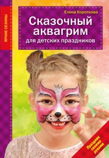 Обложка Сказочный аквагрим для детских праздников Елена Короткова