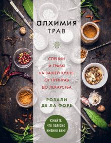 Обложка Алхимия трав. Специи и травы на вашей кухне: от приправ до лекарства Розали де ла Форе