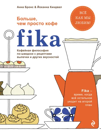 Обложка Fika. Кофейная философия по-шведски с рецептами выпечки и других вкусностей (кофе с печеньем) Анна Бронс, Йоханна Киндвал