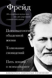 Обложка Зигмунд Фрейд. Психопатология обыденной жизни. Толкование сновидений. Пять лекций о психоанализе Зигмунд Фрейд
