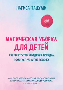 Обложка Магическая уборка для детей. Как искусство наведения порядка помогает развитию ребенка Нагиса Тацуми