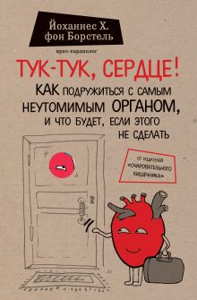 Обложка Тук-тук, сердце! Как подружиться с самым неутомимым органом и что будет, если этого не сделать Йоханнес Хинрих фон Борстель