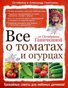 Обложка Все о томатах и огурцах от Октябрины Ганичкиной Ганичкина О.А.