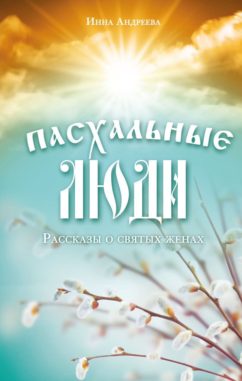 Обложка Пасхальные люди. Рассказы о святых женах Инна Андреева