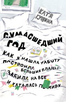 Обложка Сумасшедший год. Как я нашла работу, построила большие планы, забила на все и каталась по миру Катя Гущина
