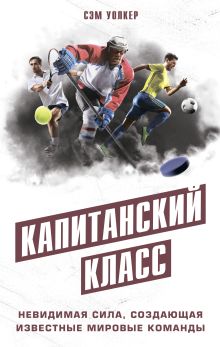 Обложка Капитанский класс: невидимая сила, создающая известные мировые команды Сэм Уолкер