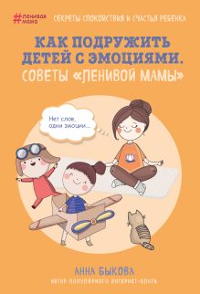 Обложка Как подружить детей с эмоциями. Советы "ленивой мамы" Анна Быкова