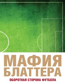 Обложка Мафия Блаттера. Оборотная сторона футбола Дженнингс Э.