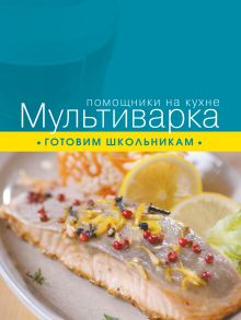 Обложка Мультиварка. Готовим школьникам
