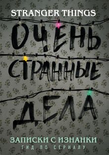 Обложка Записки с Изнанки. "Очень странные дела". Гид по сериалу Гай Адамс