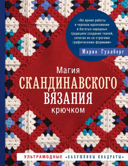 Обложка Магия скандинавского вязания крючком. Ультрамодные «бабушкины квадраты» Мария Гуллберг