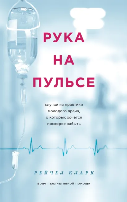 Обложка Рука на пульсе: случаи из практики молодого врача, о которых хочется поскорее забыть Рейчел Кларк