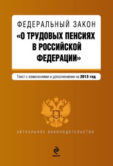 Обложка Федеральный закон "О трудовых пенсиях в Российской Федерации". Текст с изменениями и дополнениями на 2013 г.