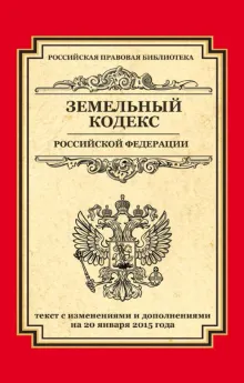 Земельный кодекс Российской Федерации: текст с изм. и доп. на 20 января 2015 г.