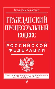 Обложка Гражданский процессуальный кодекс Российской Федерации. Текст с изменениями и дополнениями на 20 ноября 2017 года 