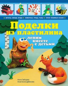 Обложка Поделки из пластилина: лепим вместе с детьми Анна Зайцева, Анастасия Дубасова