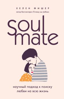 Обложка Soulmate. Научный подход к поиску любви на всю жизнь Хелен Фишер