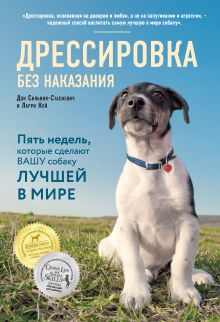 Обложка Дрессировка без наказания. Пять недель, которые сделают вашу собаку лучшей в мире Дон Сильвия-Стасиевич, Ларри Кей