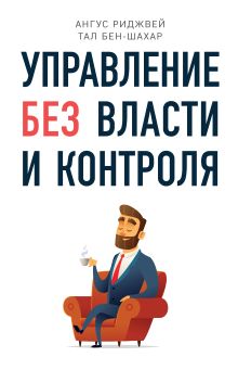 Обложка Управление без власти и контроля Тал Бен-Шахар, Ангус Риджвей