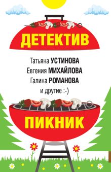 Обложка Детектив-пикник Анна Данилова, Анна и Сергей Литвиновы, Галина Романова, Евгения Михайлова, Татьяна Устинова, Людмила Мартова, Марина Крамер