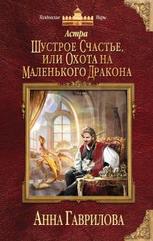 Обложка Астра. Шустрое счастье, или Охота на маленького дракона Анна Гаврилова