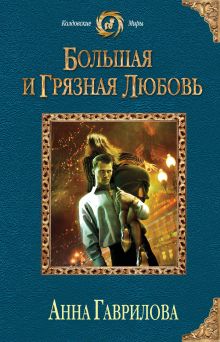 Обложка Большая и грязная любовь Анна Гаврилова
