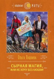 Обложка Сырная магия, или Не хочу без любви! Ольга Пашнина