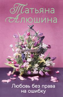 Обложка Любовь без права на ошибку Татьяна Алюшина