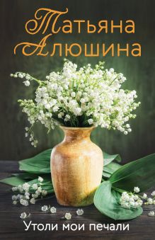 Обложка Утоли мои печали Татьяна Алюшина