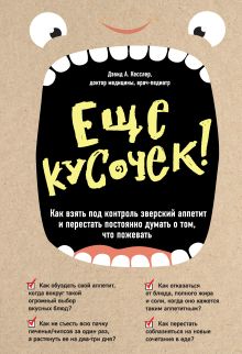 Обложка Еще кусочек! Как взять под контроль зверский аппетит и перестать постоянно думать о том, что пожевать Дэвид А. Кесслер