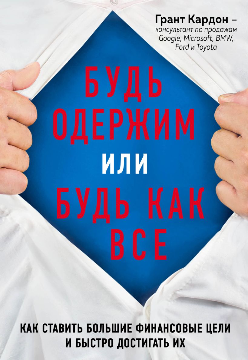 Обложка Будь одержим или будь как все. Как ставить большие финансовые цели и быстро достигать их Грант Кардон