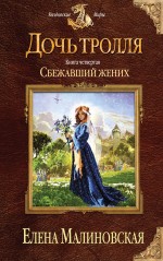 Обложка Дочь тролля. Книга четвертая. Сбежавший жених Елена Малиновская