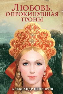 Обложка Любовь, опрокинувшая троны Александр Прозоров