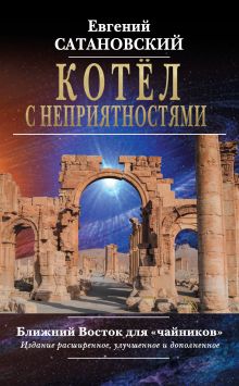 Обложка Котёл с неприятностями. Ближний Восток для «чайников» Евгений Сатановский