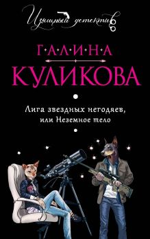 Обложка Лига звездных негодяев, или Неземное тело Галина Куликова