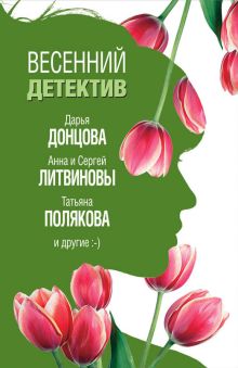Обложка Весенний детектив Дарья Донцова, Анна Данилова, Сергей Литвинов, Анна Литвинова, Татьяна Полякова, Алла Полянская, Галина Романова, Наталья Александрова
