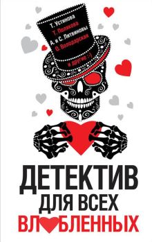 Обложка Детектив для всех влюбленных Анна Данилова, Анна Литвинова, Галина Романова, Евгения Горская, Евгения Михайлова, Марина Крамер, Наталья Александрова, Ольга Володарская, Сергей Литвинов, Татьяна Гармаш-Роффе, Татьяна Полякова, Татьяна Устинова