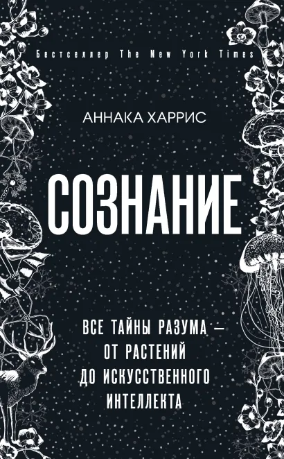 Обложка Сознание. Все тайны разума — от растений до искусственного интеллекта Аннака Харрис